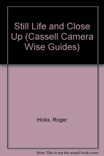 Still Life and Close-up (Cassell Camera Wise Guides) (9780304344000) by Hicks, Roger