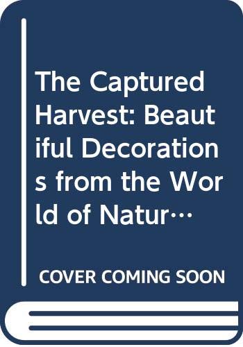 Stock image for The Captured Harvest: Beautiful Decorations from the World of Nature for sale by WorldofBooks