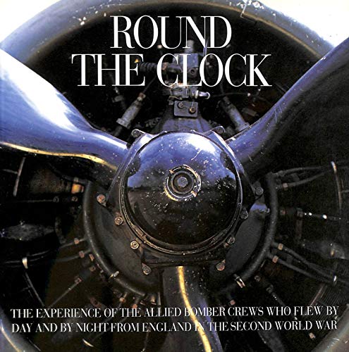 Beispielbild fr ROUND THE CLOCK: THE EXPERIENCE OF THE ALLIED BOMBER CREWS WHO FLEW BY DAY AND BY NIGHT FROM ENGLAND IN THE SECOND WORLD WAR. zum Verkauf von Cambridge Rare Books