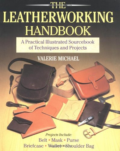 The Leatherworking Handbook: A Practical Illustrated Sourcebook Of Techniques And Projects