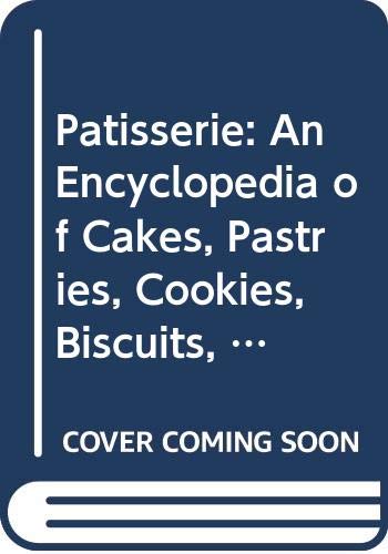 Imagen de archivo de Patisserie: An Encyclopedia of Cakes, Pastries, Cookies, Biscuits, Chocolate, Confectionery and Desserts a la venta por WorldofBooks