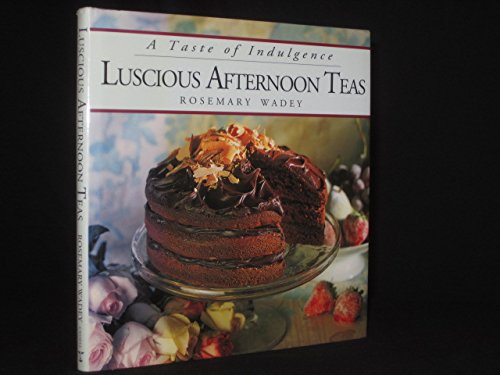 Luscious Afternoon Teas (A Taste of Indulgence) (9780304347568) by Wadley, Rosemary