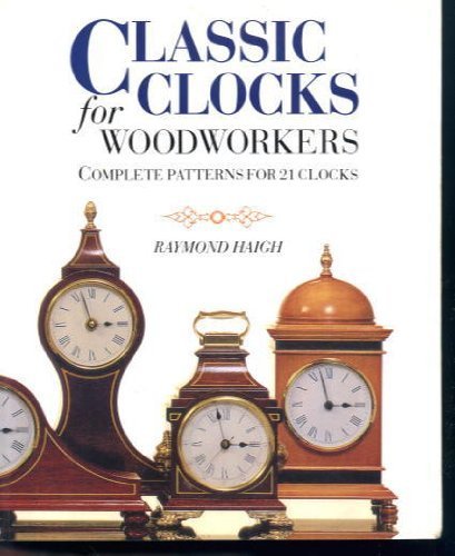 Beispielbild fr Classic Clocks for Woodworkers: Complete Patterns for 21 Clocks zum Verkauf von Wonder Book