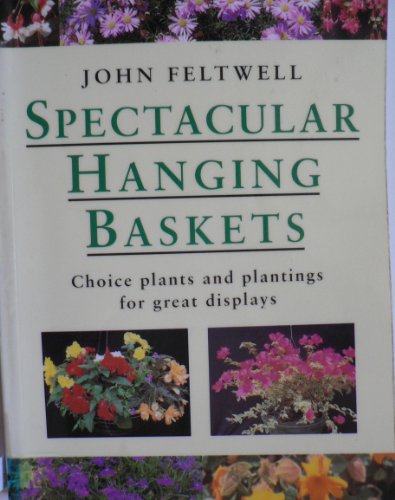 Spectacular Hanging Baskets: Choice Plants and Plantings for Great Displays (9780304351466) by John Feltwell