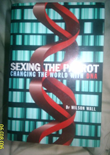 Beispielbild fr Sexing the Parrot: Changing the World with DNA zum Verkauf von Wonder Book