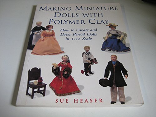 Stock image for Making Miniature Dolls with Polymer Clay: How to Create and Dress Period Dolls in 1/12 Scale for sale by Coas Books