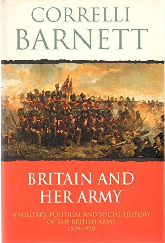 Stock image for Britain And Her Army - A Military, Political and Social History of the British Army 1509 - 1970 for sale by WorldofBooks