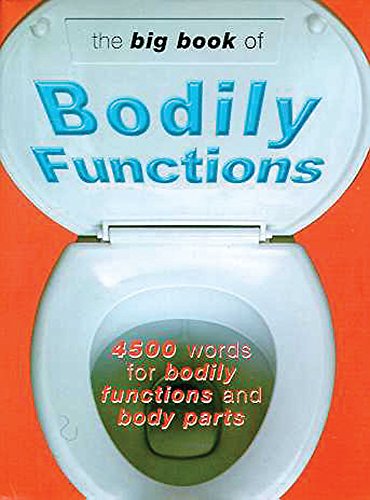 Imagen de archivo de The Big Book of Bodily Functions: 4500 Words for Bodily Functions and Body Parts a la venta por Wonder Book