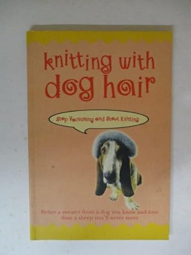 Beispielbild fr Knitting with Dog Hair: Better a Sweater from a Dog You Know Than a Sheep You'll Never Meet zum Verkauf von WorldofBooks