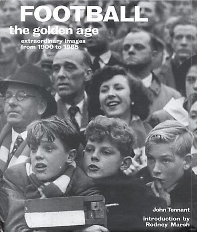 9780304359967: Football the Golden Age: Extraordinary Images from 1900 to 1985