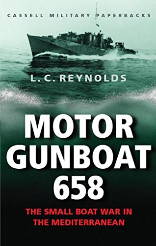 Cassell Military Classics: Motor Gunboat 658: The Small Boat War in the Mediterranean - Reynolds, L. C.