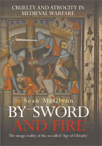 9780304362059: By Sword and Fire: Cruelty and Atrocity in Medieval Warfare: The Savage Reality of Medieval Warfare