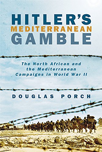 Hitler's Mediterranean Gamble: The North African and the Mediterranean Campaigns in World War II (9780304367054) by Douglas Porch