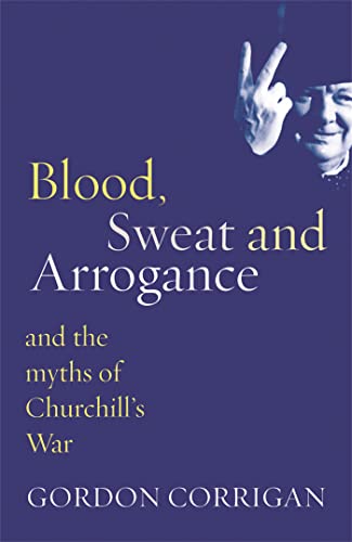 Stock image for Blood, Sweat and Arrogance: And the Myth of Churchills War (Phoe for sale by Hawking Books