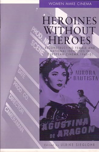 HEROINES WITHOUT HEROES. RECONSTRUCTING FEMALE AND NATIONAL IDENTITIES IN EUROPEAN CINEMA 1945-51...