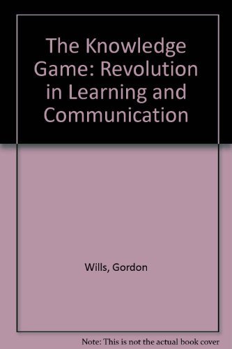 The Knowledge Game: The Revolution in Learning and Communication in the Workplace (9780304703258) by Wills, Gordon