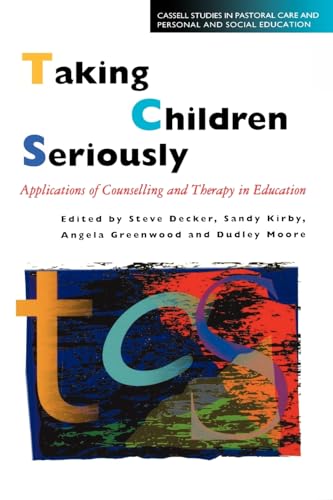 Taking Children Seriously: Applications of Counselling and Therapy in Education (Cassell Studies in Pastoral Care and Personal and Social Edu) (9780304705191) by Decker, Steve; Greenwood, Angela; Kirby, Sandy; Moore, Dudley