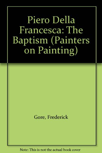 Frederick Gore on Piero della Francesca's 'The baptism' (Painters on painting) (9780304932795) by Gore, Frederick