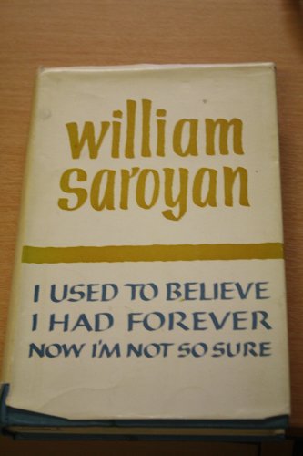 I Used to Believe I Had Forever, Now I'm Not So Sure (9780304933969) by William Saroyan