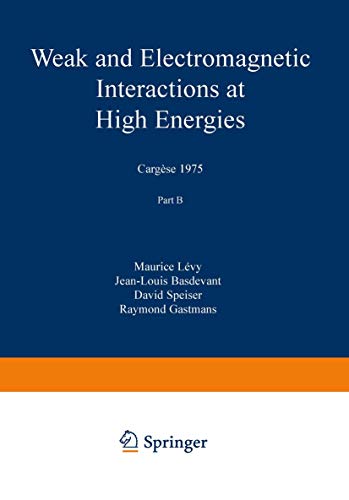 Weak and Electromagnetic Interactions at High Energies: Cargese 1975: Part B (Volume 13)