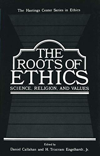 The Roots of Ethics: Science, Religion, and Values (The Hastings Center Series in Ethics)