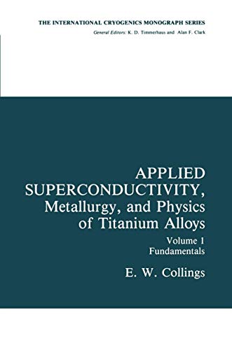 9780306416903: Applied Superconductivity, Metallurgy, and Physics of Titanium Alloys: Fundamentals Alloy Superconductors: Their Metallurgical, Physical, and ... (International Cryogenics Monograph Series)