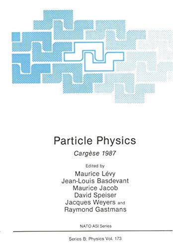 Particle Physics, Cargese 1987, NATO ASI Series B: Physics Volume 150: Proceedings of a NATO Adva...