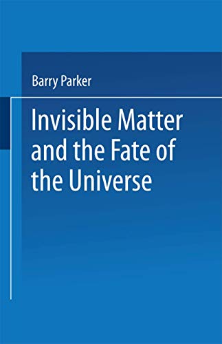 Invisible Matter and the Fate of the Universe (9780306432941) by Barry R. Parker