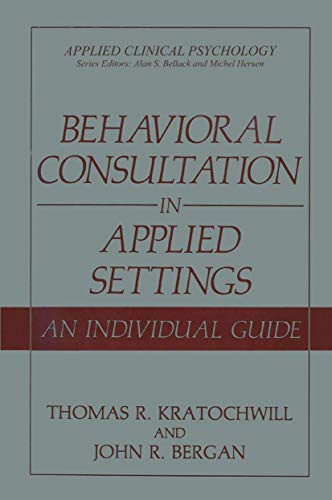 Behavioral Consultation in Applied Settings: An Individual Guide (Applied Clinical Psychology) (9780306433467) by Kratochwill, Thomas R.; Bergan, John R.