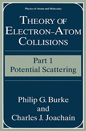 Theory of Electronâ€•Atom Collisions: Part 1: Potential Scattering (Physics of Atoms and Molecules) (9780306445460) by P-g-burke-c-j-joachain