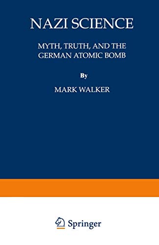 Nazi Science; Myth, truth, and the German Atomic Bomb