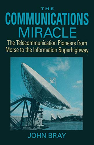 Imagen de archivo de The Communications Miracle : The Telecommunications Pioneers from Morse to the Information Superhighway a la venta por Better World Books: West