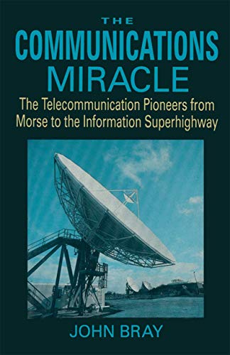 Stock image for The Communications Miracle : The Telecommunications Pioneers from Morse to the Information Superhighway for sale by Better World Books: West