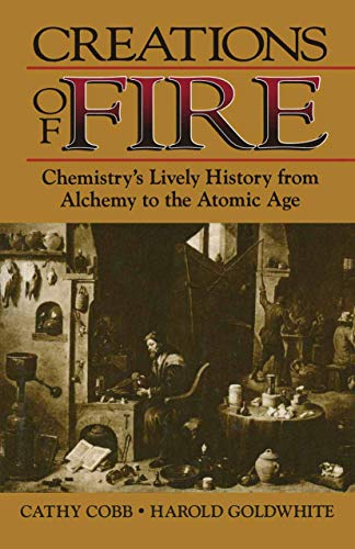 Stock image for Creations of Fire : Chemistry's Lively History from Alchemy to the Atomic Age for sale by Better World Books