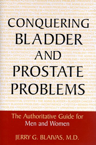 Conquering Bladder And Prostate Problems: The Authoritative Guide for Men and Women.