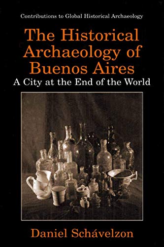 The Historical Archaeology of Buenos Aires: A City at the End of the World (Contributions To Global Historical Archaeology) (9780306460647) by Daniel-sch-velzon