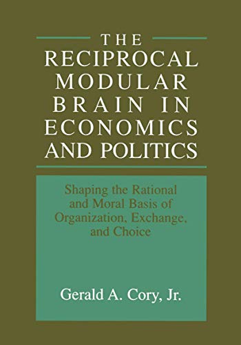 Beispielbild fr The Reciprocal Modular Brain in Economics and Politics: Shaping the Rational and Moral Basis of Organization, Exchange, and Choice zum Verkauf von HPB-Red