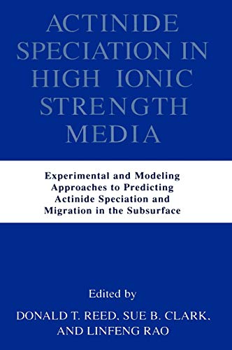 Stock image for Actinide Speciation in High Ionic Strength Media: Experimental and Modeling Approaches to Predicting Actinide Speciation and Migration in the Subsurfa for sale by Ria Christie Collections