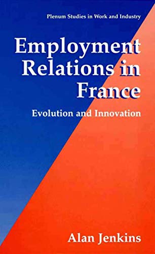 Employment Relations in France: Evolution and Innovation (Springer Studies in Work and Industry) (9780306463334) by Jenkins, Alan