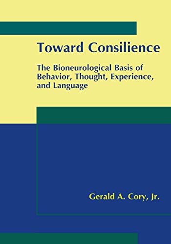 9780306464362: Toward Consilience: The Bioneurological Basis of Behavior, Thought, Experience, and Language