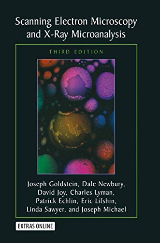 Scanning Electron Microscopy and X-Ray Microanalysis: Third Edition (9780306472923) by Goldstein, Joseph; Newbury, Dale E.; Joy, David C.; Lyman, Charles E.; Echlin, Patrick; Lifshin, Eric; Sawyer, Linda; Michael, J.R.