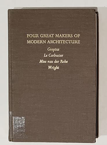 Stock image for Four Great Makers of Modern Architecture : Gropius, Le Corbusier, Mies Van der Rohe, Wright for sale by Better World Books