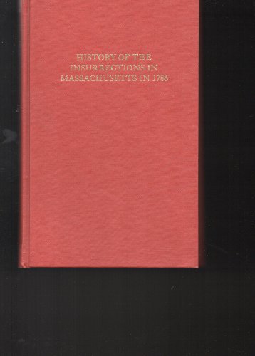 Imagen de archivo de HARDBACK: History of the Insurrections in Massachusetts in 1786 and of the rebellion consequent thereon. a la venta por G. & J. CHESTERS