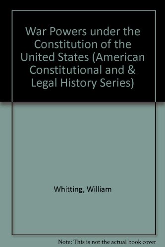 Stock image for War Powers Under the Constitution of the United States (American Constitutional and & Legal History Series) for sale by Books for Libraries, Inc.