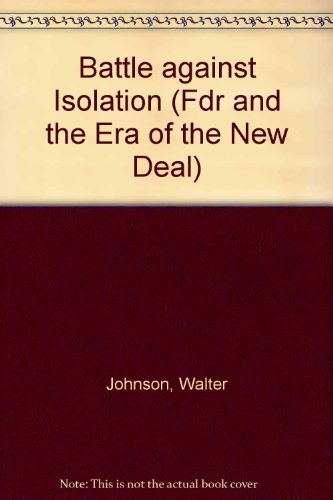 The Battle Against Isolation (FDR and the Era of the New Deal) (9780306704802) by Johnson, Walter