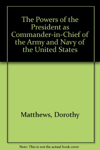 The Powers Of The President As Commander-in-chief Of The Army And Navy Of The United States (9780306706158) by Schaffter, Dorothy; Matthews, Dorothy