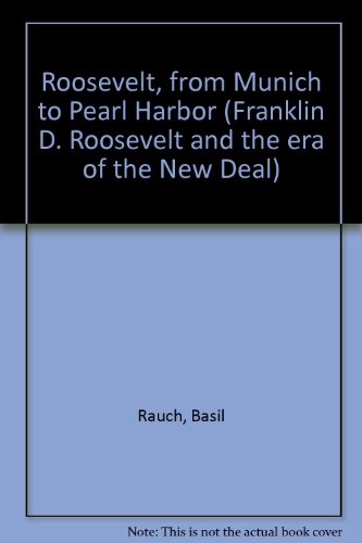 Roosevelt: From Munich To Pearl Harbor. A Study In The Creation Of A Foreign Policy (9780306707391) by Rauch, Basil