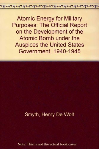 9780306707674: Atomic Energy for Military Purposes: The Official Report on the Development of the Atomic Bomb under the Auspices the United States Government, 1940-1945