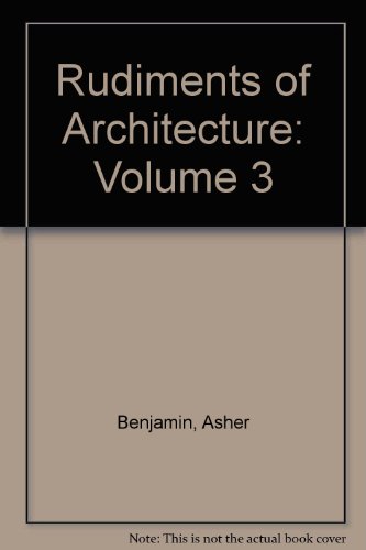 Stock image for The Rudiments of Architecture: Being a Treatise of Practical Geometry, Grecian and Roman Mouldings. [The Works of Asher Benjamin, VolumIe III] for sale by Tiber Books