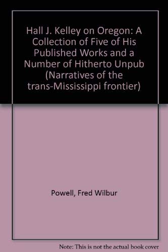 9780306717963: Hall J. Kelley on Oregon: A Collection of Five of His Published Works and a Number of Hitherto Unpub